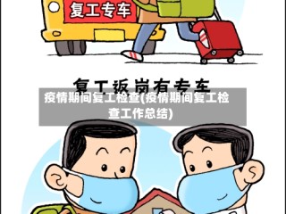 疫情期间复工检查(疫情期间复工检查工作总结)