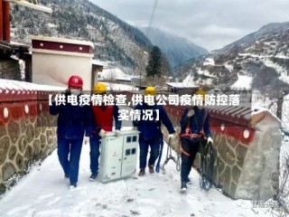 【供电疫情检查,供电公司疫情防控落实情况】