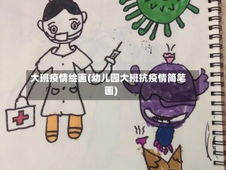 大班疫情绘画(幼儿园大班抗疫情简笔画)