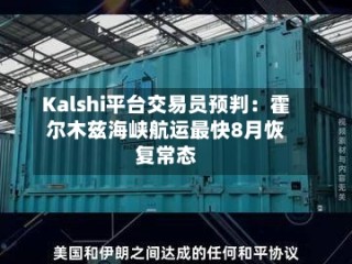 Kalshi平台交易员预判：霍尔木兹海峡航运最快8月恢复常态
