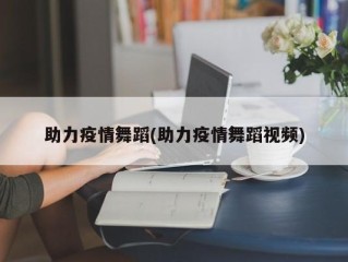 助力疫情舞蹈(助力疫情舞蹈视频)
