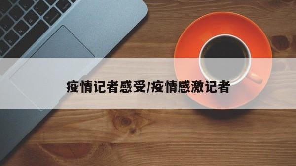 疫情记者感受/疫情感激记者