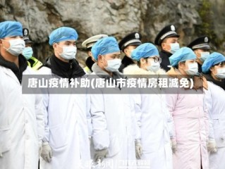 唐山疫情补助(唐山市疫情房租减免)