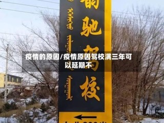 疫情的原因/疫情原因驾校满三年可以延期不
