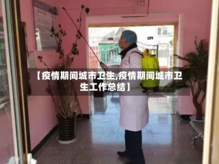 【疫情期间城市卫生,疫情期间城市卫生工作总结】