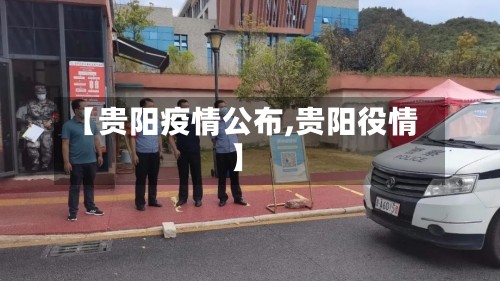 【贵阳疫情公布,贵阳役情】