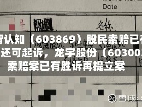 新智认知（603869）股民索赔已有胜诉还可起诉，龙宇股份（603003）索赔案已有胜诉再提立案