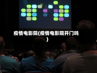 疫情电影院(疫情电影院开门吗)
