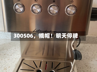 300506，摘帽！明天停牌