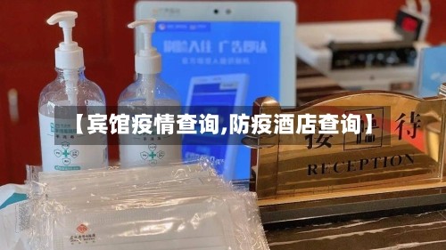 【宾馆疫情查询,防疫酒店查询】