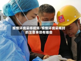 疫情环境采样视频/疫情环境采样时的注意事项有哪些