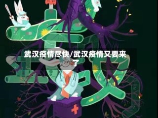 武汉疫情尽快/武汉疫情又要来了