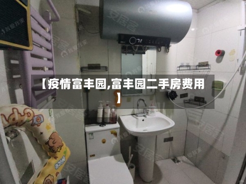 【疫情富丰园,富丰园二手房费用】-第1张图片