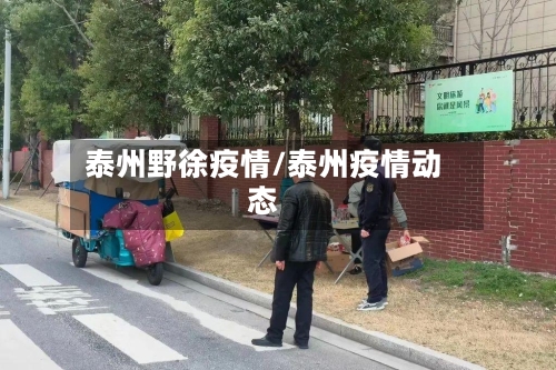 泰州野徐疫情/泰州疫情动态-第1张图片