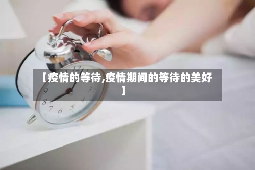 【疫情的等待,疫情期间的等待的美好】-第2张图片