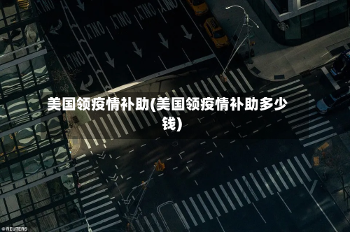 美国领疫情补助(美国领疫情补助多少钱)-第1张图片