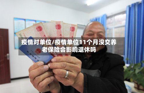 疫情对单位/疫情单位11个月没交养老保险会影响退休吗-第2张图片