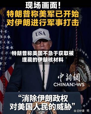特朗普称美国不急于获取被埋藏的伊朗核材料-第1张图片
