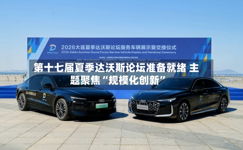第十七届夏季达沃斯论坛准备就绪 主题聚焦“规模化创新”-第1张图片