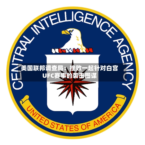 美国联邦调查局:挫败一起针对白宫UFC赛事的袭击图谋-第1张图片