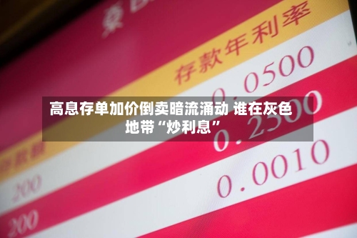 高息存单加价倒卖暗流涌动 谁在灰色地带“炒利息	”-第1张图片