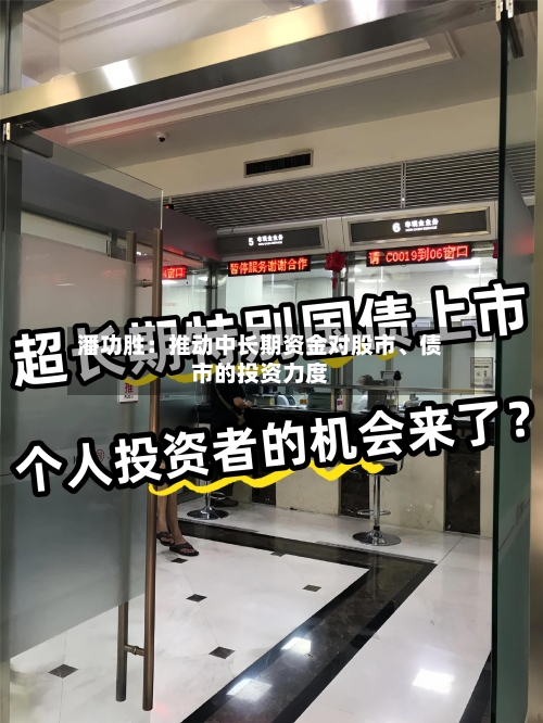 潘功胜：推动中长期资金对股市	、债市的投资力度-第1张图片
